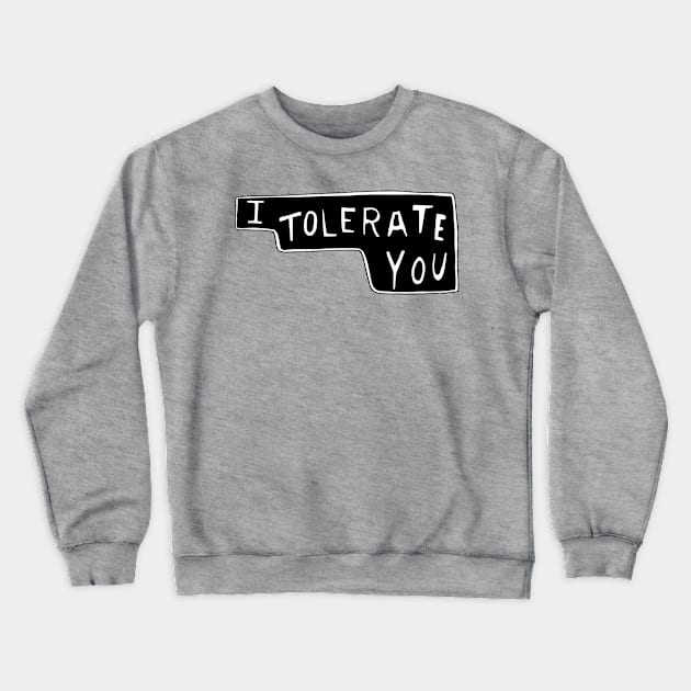 I Tolerate You Crewneck Sweatshirt by minniemorrisart